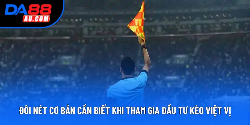 Đôi nét cơ bản cần biết khi tham gia đầu tư kèo việt vị