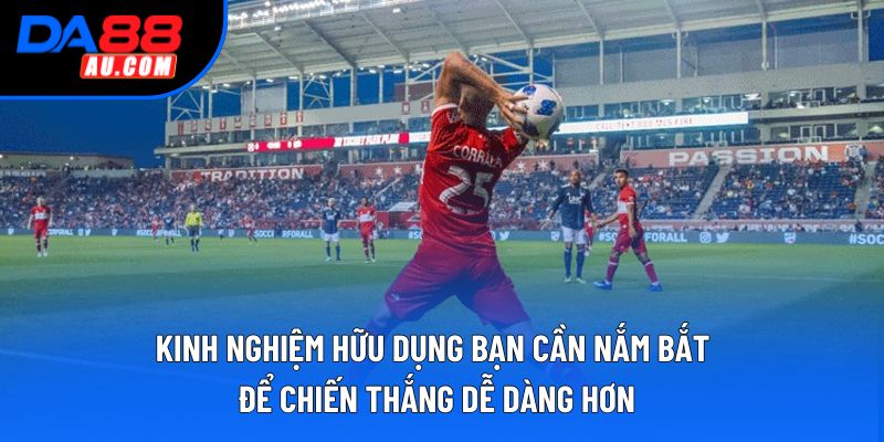 Kinh nghiệm hữu dụng bạn cần nắm bắt để chiến thắng dễ dàng hơn