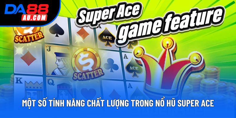 Một số tính năng chất lượng trong nổ hũ super ace