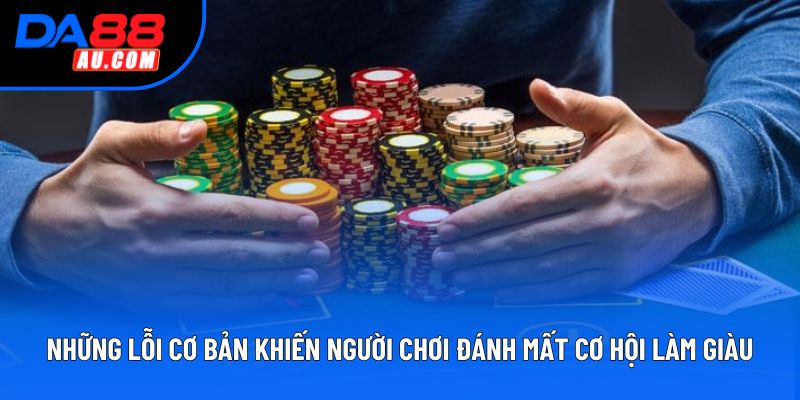 Những lỗi cơ bản khiến người chơi đánh mất cơ hội làm giàu