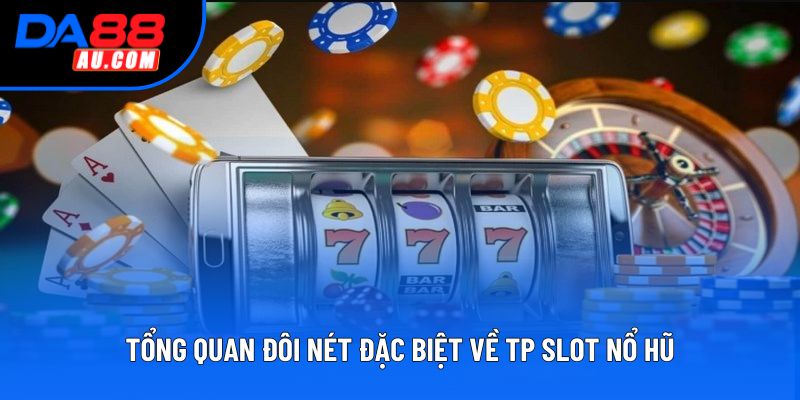 Tổng quan đôi nét đặc biệt về TP slot nổ hũ